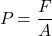 \displaystyle P_{} = \frac{F}{A}