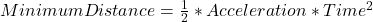 MinimumDistance=\frac{1}{2}*Acceleration*Time^2