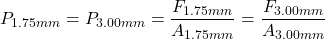 \displaystyle P_{1.75mm} = P_{3.00mm} = \frac{F_{1.75mm}}{A_{1.75mm}} = \frac{F_{3.00mm}}{A_{3.00mm}}