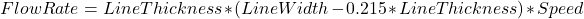 \[ FlowRate = LineThickness * (LineWidth - 0.215 * LineThickness) * Speed \]