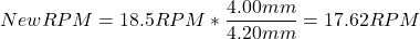 \[ NewRPM = 18.5RPM * \frac{4.00mm}{4.20mm} = 17.62RPM \]