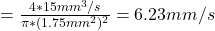 =\frac{4 * 15 mm^3/s}{ \pi * (1.75mm^2)^2 }=6.23 mm/s